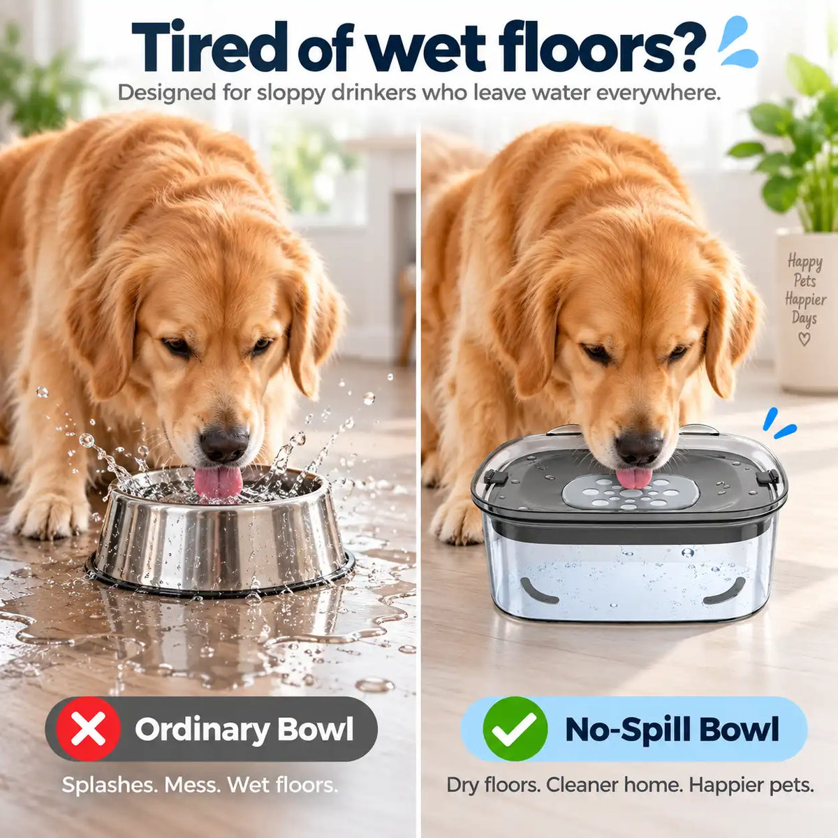 A side-by-side comparison showing a golden retriever drinking from an ordinary metal bowl that splashes water, versus a smart no-spill pet water bowl on a clean floor. Text at the top reads 'Tired of wet floors?' and labels the ordinary bowl as messy and the smart bowl as dry and cleaner.